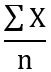 A sigma X over n which denotes the sum of all X over the number of exam scores